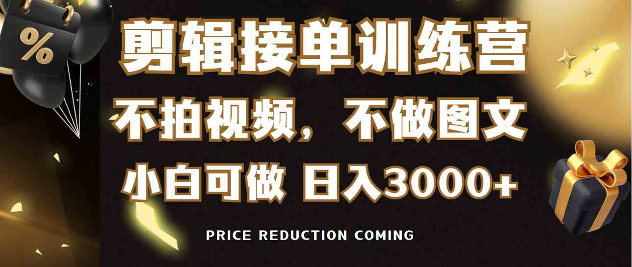 【第52242期】剪辑接单训练营，不拍视频，不做图文，适合所有人，日入3000+