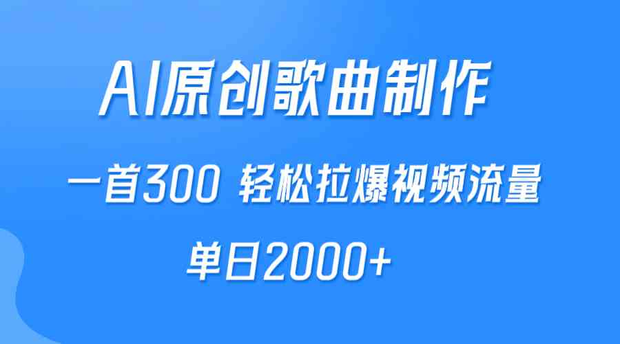 【第52332期】AI制作原创歌曲，一首300，轻松拉爆视频流量，单日2000+