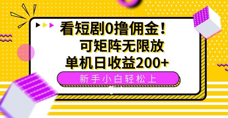 (9.2)看短剧0撸佣金，可矩阵无限放大，单机日收益200+，新手小白轻松上手！