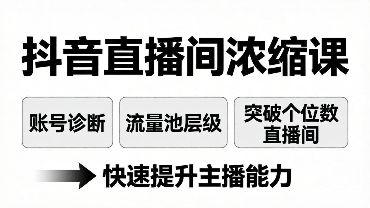 (4.7)抖音直播间浓缩课：账号诊断+流量池层级，突破个位数直播间，快速提升主播能力